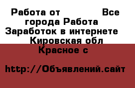 Работа от (  18) ! - Все города Работа » Заработок в интернете   . Кировская обл.,Красное с.